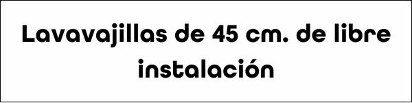 Lavavajillas de 45 cm. de libre instalación